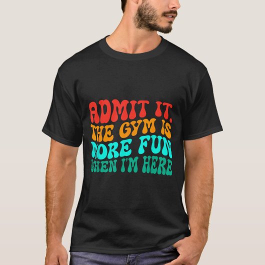 Groovy Funny Gym Admit It The Gym Is More Fun When Tシャツ (正面)