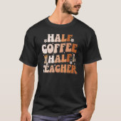Groovy Half Coffee Half Teacher Inspirational Quot Tシャツ (正面)