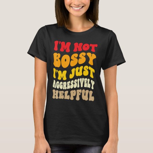 Groovy I'm Not Bossy I'm Aggressively Helpful Funn Tシャツ (正面)