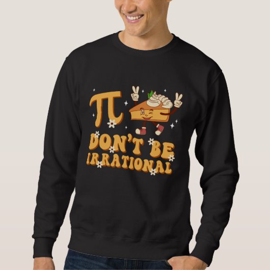 Groovy Pi Day Don t Be Irrational Math Teacher Pi  スウェットシャツ (正面)
