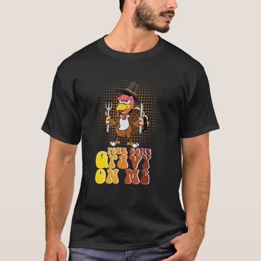 Groovy Pour Some Gravy on Me turkey is ready to ea Tシャツ (正面)