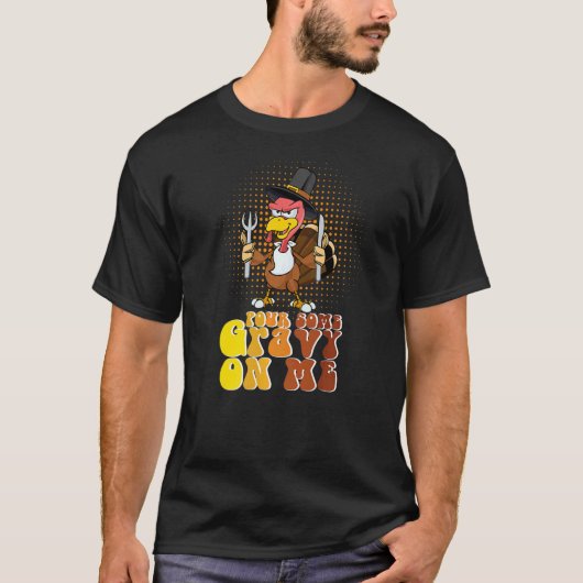 Groovy Pour Some Gravy on Me turkey is ready to ea Tシャツ (正面)