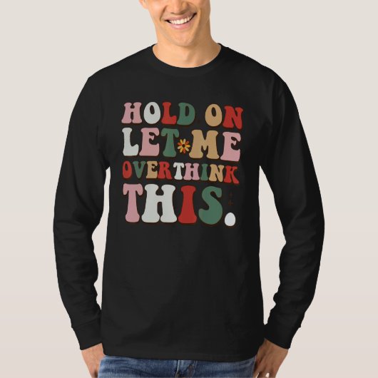 Groovy Sarcastic Quote Hold On Let Me Overthink Th Tシャツ (正面)