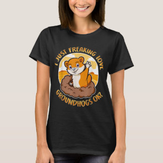 Groundhog Day I Just Freaking Love Groundhogs Ok K Tシャツ