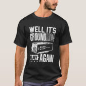 Groundhog Day Its Ground Hog Day Again T Tシャツ (正面)