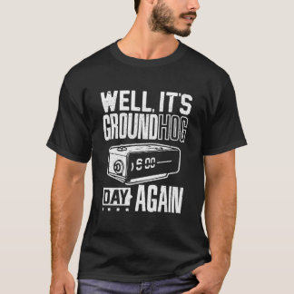 Groundhog Day Its Ground Hog Day Again T Tシャツ