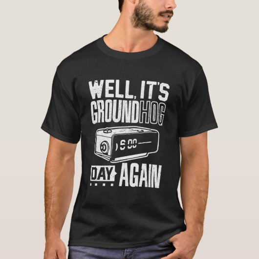 Groundhog Day Its Ground Hog Day Again T Tシャツ (正面)