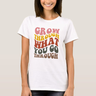 Grow Through What you go Through  Tシャツ