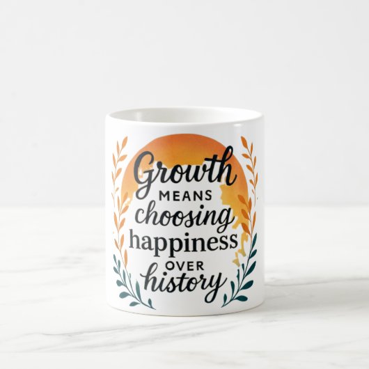 Growth Mindset Mug — Choosing Happiness Over Histo コーヒーマグカップ (中央)