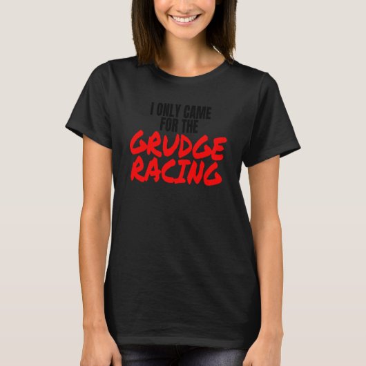 Grudge Racing 1320 Drag Racer I Only Came For Grud Tシャツ (正面)