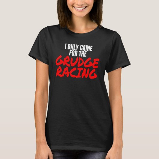 Grudge Racing 1320 Drag Racer I Only Came For Grud Tシャツ (正面)