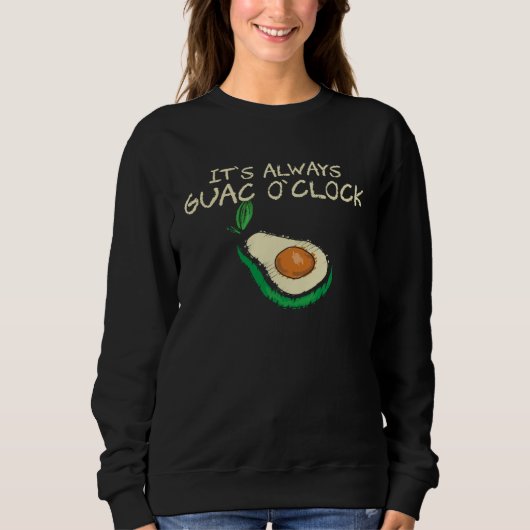 Guacamole  It s Always Guac O Clock  Quote スウェットシャツ (正面)