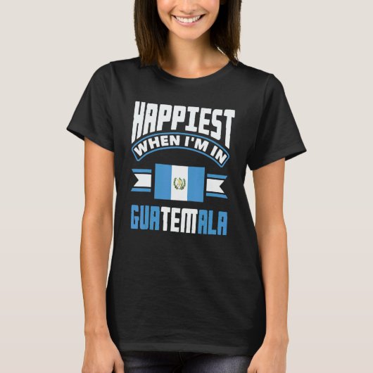 Guatemala Guatemalan Happiest When Im In Guatemala Tシャツ (正面)