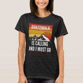 Guatemala Is Calling And I Must Go Tシャツ (正面)