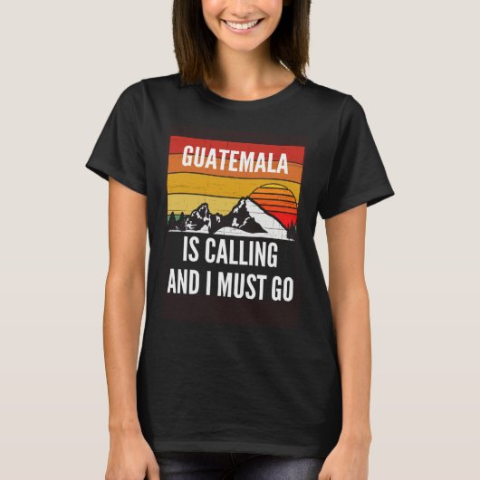 Guatemala Is Calling And I Must Go Tシャツ (正面)