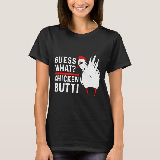 Guess What Chicken Butt   4 Tシャツ (正面)