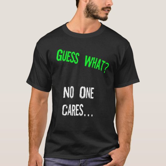 Guess What One Cares  Humor Quote Tシャツ (正面)