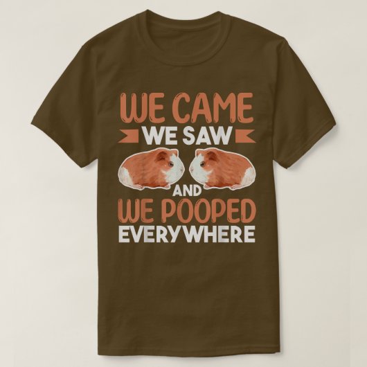 Guinea Pig LoverWe Came We Saw And We Pooped Every Tシャツ (デザイン正面)