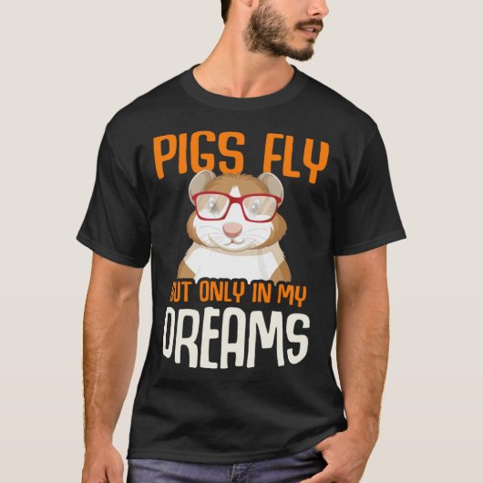 Guinea Pig  Pigs Fly But Only in my Dreams Tシャツ (正面)