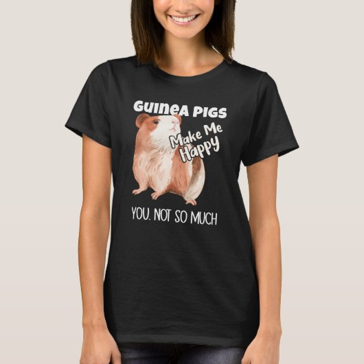 Guinea Pigs Make Me Happy You Not So Much Tシャツ (正面)