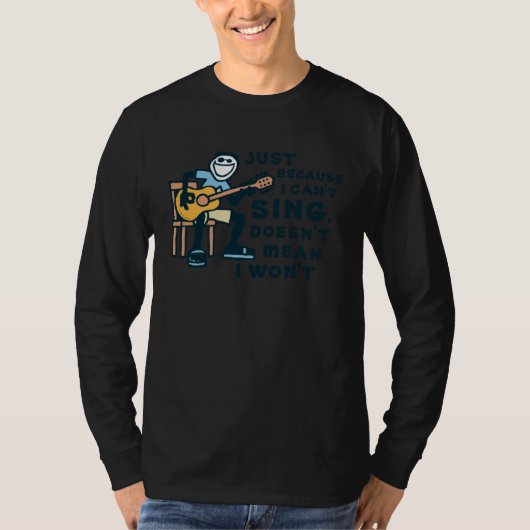 Guitar  Just Because I Can t Sing Doesn t Mean I W Tシャツ (正面)