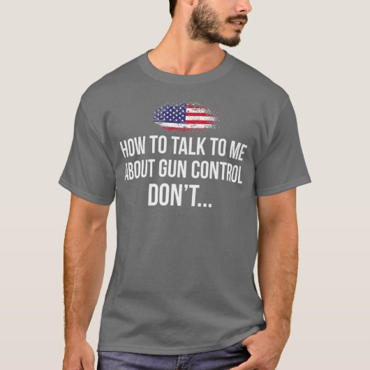 Gun Control DONT Pro Gunについて私に話す方法 Tシャツ (正面)