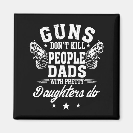 Guns Don't Kill People Dads With Pretty Daughters  マグネット (正面)
