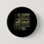 Guns Don't Kill People Dads With Pretty Daughters  缶バッジ (正面)