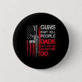 Guns Don't Kill People Dads With Pretty Daughters  缶バッジ (正面)