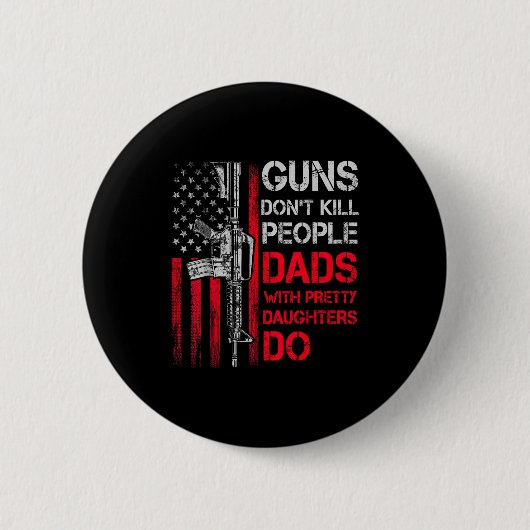 Guns Don't Kill People Dads With Pretty Daughters  缶バッジ (正面)