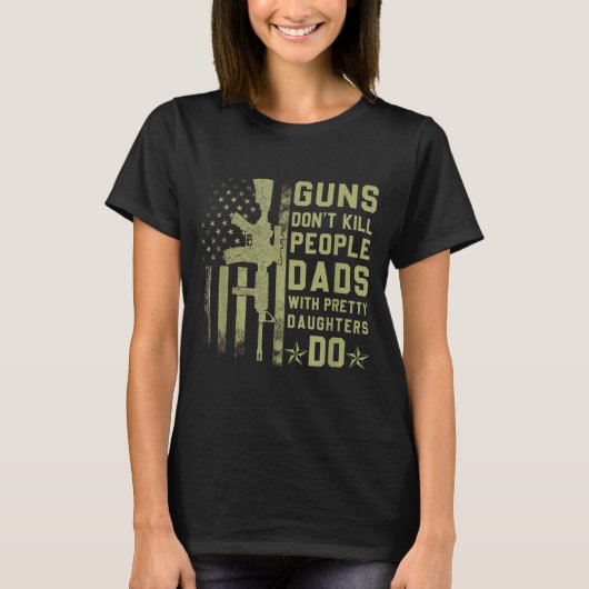 Guns Don't Kill People Dads With Pretty Daughters  Tシャツ (正面)