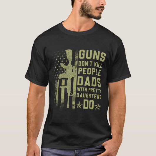 Guns Don't Kill People Dads With Pretty Daughters  Tシャツ (正面)