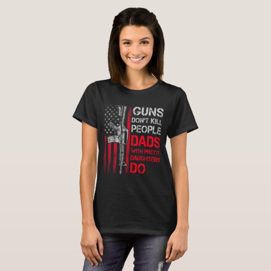 Guns Don't Kill People Dads With Pretty Daughters Tシャツ (正面フル)