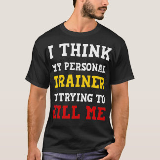 Gym I Think My Trainer Is Trying To Kill Me Person Tシャツ