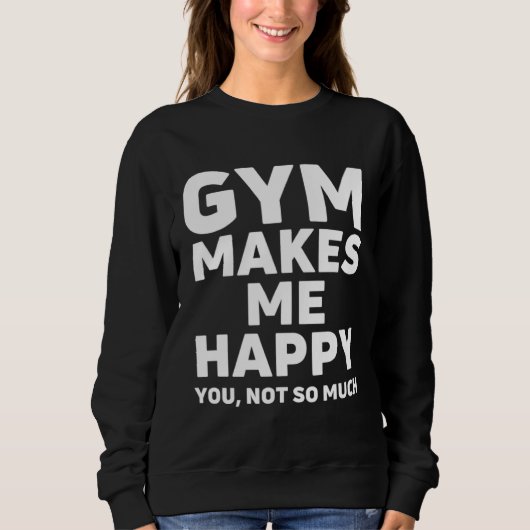Gym make me happy, Funny weightlifting Bodybuildin スウェットシャツ (正面)