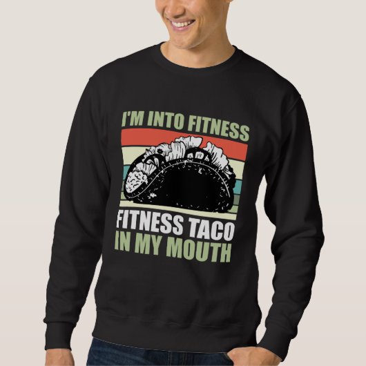 Gym Taco  I m Into Fitness Taco in My Mouth  9 スウェットシャツ (正面)