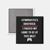 Gymnastics Brother Paused My Game To Be Here Video マグネット (正面/裏面)