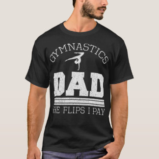 Gymnastics Dad She Flips I Pay Gymnast Balance Gym Tシャツ