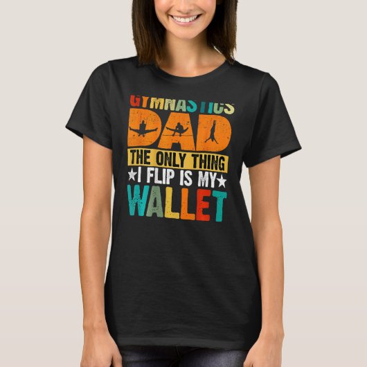 Gymnastics Dad The Only Thing I Flip Is My Wallet  Tシャツ (正面)