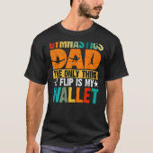 Gymnastics Dad The Only Thing I Flip Is My Wallet  Tシャツ (正面)
