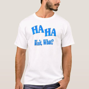 HaHaWaitWhat4 Tシャツ