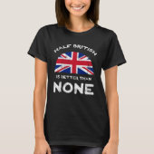 Half British Is Better Than None United Kingdom He Tシャツ (正面)