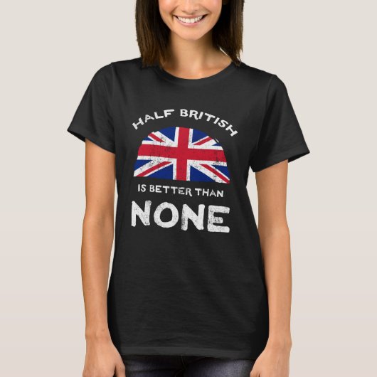 Half British Is Better Than None United Kingdom He Tシャツ (正面)