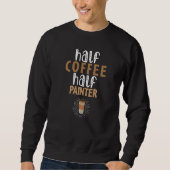 Half Coffee Half Painter  Sarcastic Joke スウェットシャツ (正面)