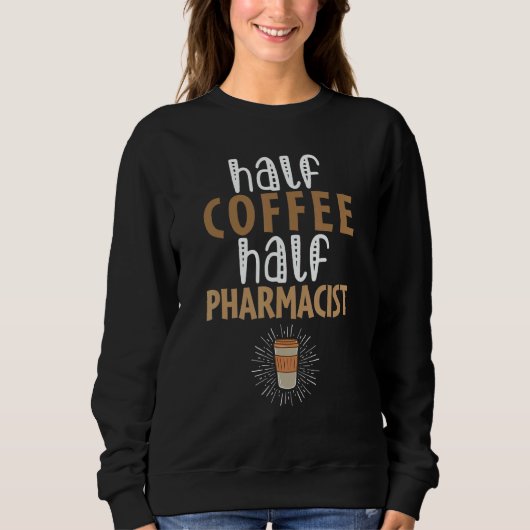 Half Coffee Half Pharmacist   Sarcastic Joke スウェットシャツ (正面)