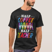 Half Coffee Half teacher First Day of School Teac Tシャツ (正面)
