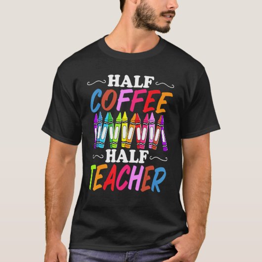 Half Coffee Half teacher First Day of School Teac Tシャツ (正面)