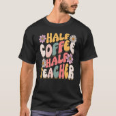 Half Coffee Half teacher First Day of School Teac Tシャツ (正面)