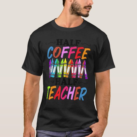 Half Coffee Half teacher First Day of School  Teac Tシャツ (正面)