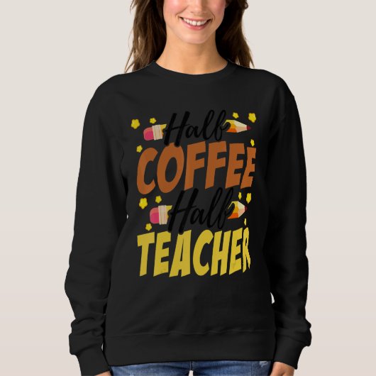 Half Coffee Half teacher First Day of School Teach スウェットシャツ (正面)